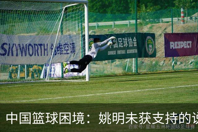 中国篮球困境：姚明未获支持的说法不实