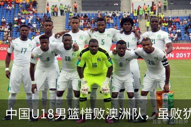 中国U18男篮惜败澳洲队，虽败犹荣仍需加强短板